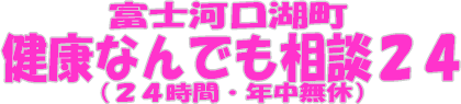 富士河口湖町健康なんでも相談２４（２４時間・年中無休）